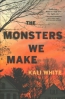 The Monsters We Make : A Novel 