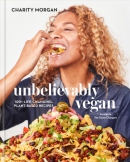 Unbelievably vegan : 100+ life-changing, plant-based recipes