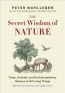 The Secret Wisdom Of Nature : Trees, Animals, And The Extraordinary Balance Of All Living Things : Stories From Science And Observation 