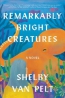 Remarkably Bright Creatures : A Novel 