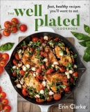 The well plated cookbook : fast, healthy recipes you'll want to eat
