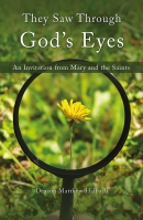 They saw through God's eyes : an invitation from Mary and the saints