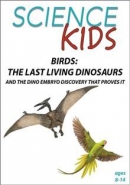 Science kids [DVD]. Birds : the last living dinosaurs, and the dino embryo discovery that proves it.