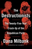 The destructionists : the twenty-five year crack-up of the Republican Party