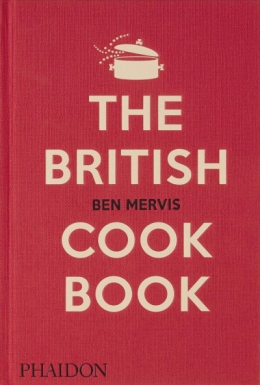 The British Cookbook : Authentic Home Cooking Recipes From England, Wales, Scotland, And Northern Ireland 