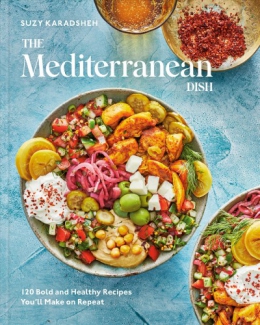 The Mediterranean Dish : 120 Bold And Healthy Recipes You'll Make On Repeat 