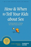 How and when to tell your kids about sex : a lifelong approach to shaping your child's sexual character