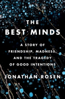 The best minds : a story of friendship, madness, and the tragedy of good intentions