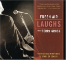 Fresh air laughs with Terry Gross [CD book] : Terry Gross interviews 21 stars of comedy.