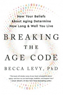 Breaking the age code : how your beliefs about aging determine how long & well you live