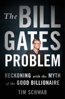 The Bill Gates problem : reckoning with the myth of the good billionaire