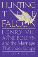 Hunting the falcon : Henry VIII, Anne Boleyn, and the marriage that shook Europe