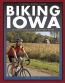 Biking Iowa : 50 Great Road Trips And Trail Rides 