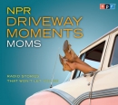 NPR driveway moments [CD book] : radio stories that won't let you go. Moms.