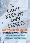 I can't keep my own secrets : six-word memoirs by teens famous + obscure : from Smith magazine