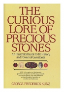 The curious lore of precious stones : an illustrated guide to the history and powers of gemstones, with information on birthstones, gemstone properties and therapy, crystals and crystal gazing, and the protective and preventative functions of amulets and talismans