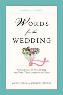Words for the wedding : creative ideas for personalizing your vows, toasts, invitations, and more