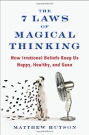 The 7 laws of magical thinking : how irrational beliefs keep us happy, healthy, and sane