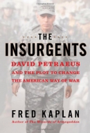 The Insurgents : David Petraeus And The Plot To Change The American Way Of War 