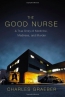 The Good Nurse : A True Story Of Medicine, Madness, And Murder