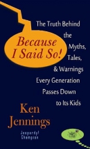 Because I said so! [large print] : the truth behind the myths, tales, and warnings every generation passes down to its kids