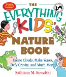 The everything kids' nature book [eBook] : create clouds, make waves, defy gravity and much more!