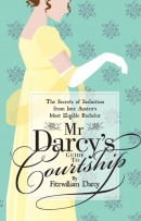 Mr. Darcy's guide to courtship [downloadable ebook] / the secrets of seduction, from Regency England's most eligible bachelor