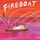 Fireboat : The Heroic Adventures Of The John J. Harvey 