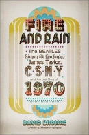 Fire and rain [eBook] : the Beatles, Simon & Garfunkel, James Taylor, CSNY, and the lost story of 1970