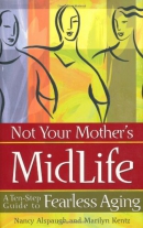 Not your mother's midlife : a ten-step guide to fearless aging