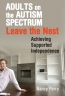 Adults On The Autism Spectrum Leave The Nest : Achieving Supported Independence 